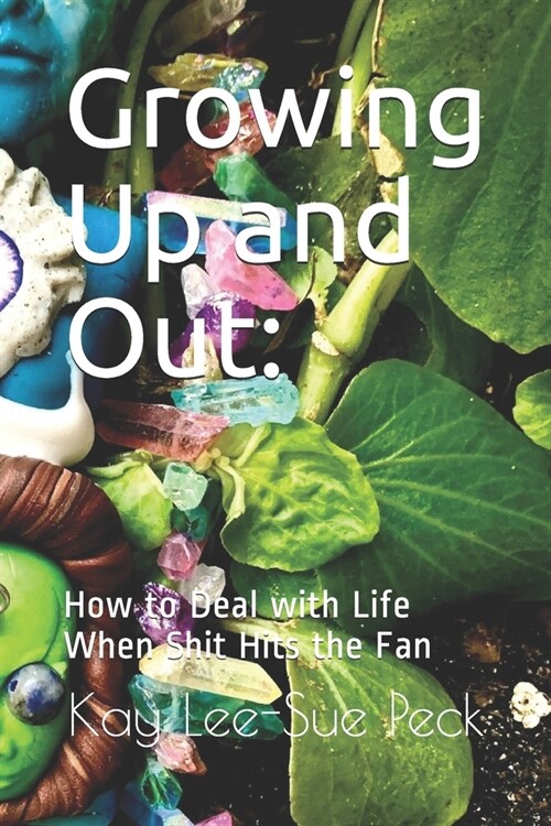 Growing Up and Out: How to Deal with Life When Shit Hits the Fan (Paperback)