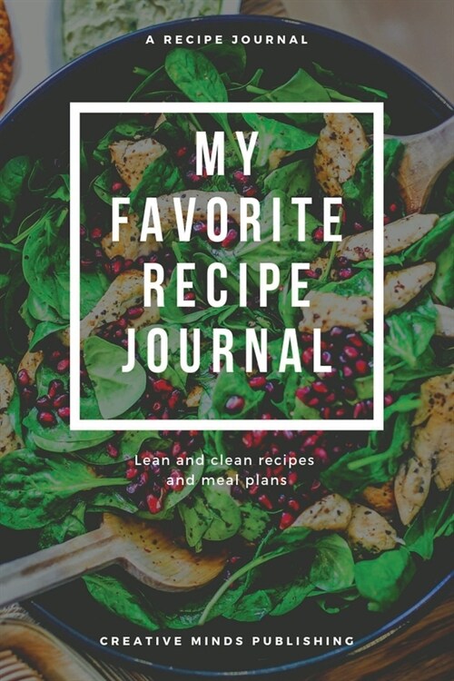 My Favorite Recipe Journal: A Recipe Journal For Your Special Recipes (Blank Recipe Journal/Food Cookbook, Recipe Book/Recipe Organizer, Blank Coo (Paperback)