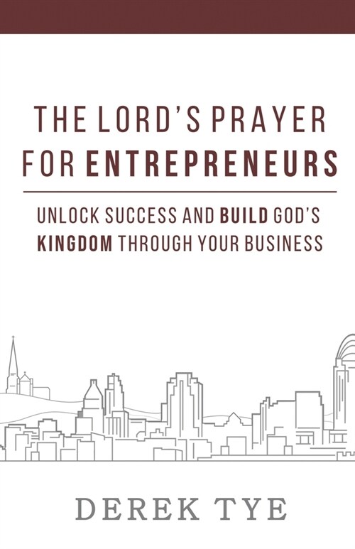 The Lords Prayer For Entrepreneurs: Unlock Success and Build Gods Kingdom Through Your Business (Paperback)