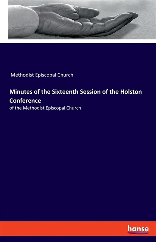 Minutes of the Sixteenth Session of the Holston Conference: of the Methodist Episcopal Church (Paperback)