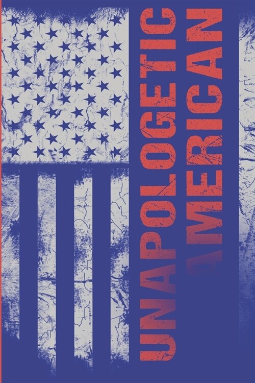 Unapologetic American: Patriotic Blank Lined Notebook Or Journal - 120 Pages - 6 x 9 Inches - Matte Cover Finish (Paperback)