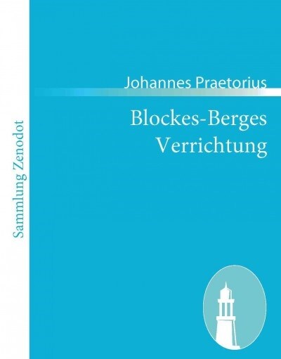 Blockes-Berges Verrichtung: Oder Ausf?rlicher Geographischer Bericht / von den hohen trefflich alt- und ber?mten Blockes-Berge (Paperback)
