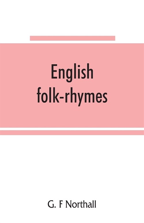 English folk-rhymes; a collection of traditional verses relating to places and persons, customs, superstitions, etc (Paperback)