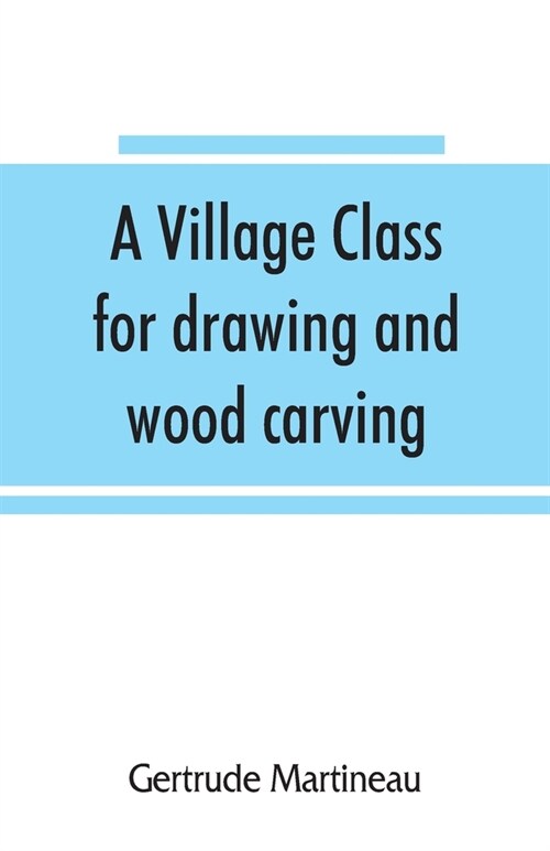 A village class for drawing and wood carving: hints to teachers (Paperback)