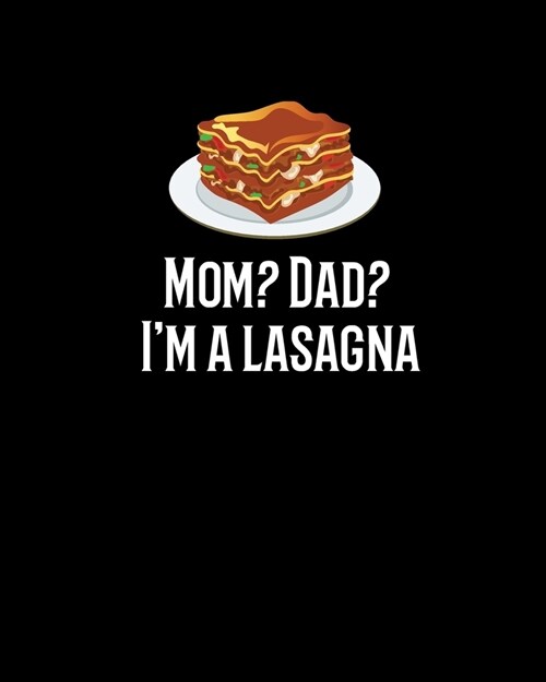 Mom? Dad? Im a lasagna: 8x10 lined notebook with attitude for writing deep thoughts & random stuff (Paperback)