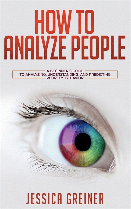 How To Analyze People: A Beginners Guide to Analyzing, Understanding, and Predicting Peoples Behavior (Paperback)