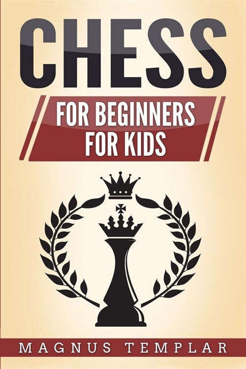 Chess: 2 Manuscripts - CHESS FOR BEGINNERS: Winning Strategies and Tactics for Beginners & CHESS FOR KIDS: How to Become a Ju (Paperback)