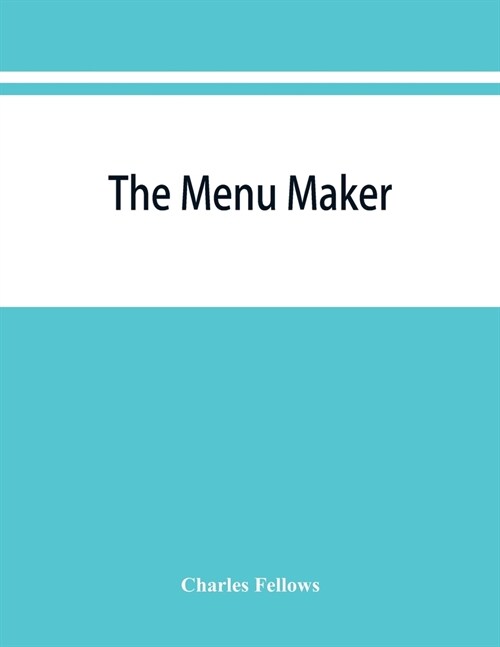 The menu maker; suggestions for selecting and arranging menus for hotels and restaurants, with object of changing from day to day to give continuous v (Paperback)