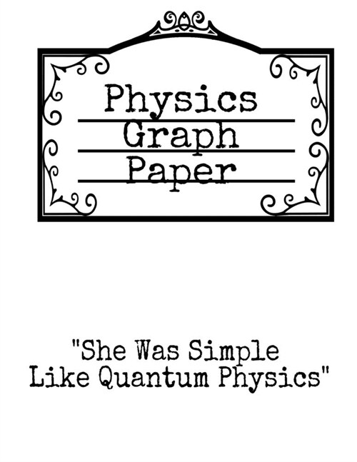 Physics Graph Paper: She Was Simple Like Quantum Physics - Squared Notepad For Physicist To Write In Formulas, Math Equations & Theory Idea (Paperback)