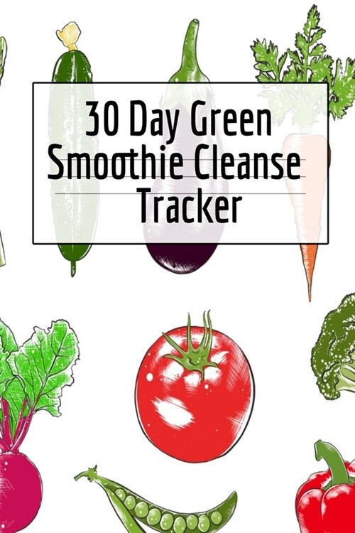 30 Day Green Smoothie Cleanse Tracker: Personal Health Record Keeper And Log Book For A Fit & Happy Life (Paperback)