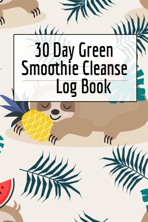 30 Day Green Smoothie Cleanse Log Book: Healthy Juicing Recipes Tracker & Living A Longer Healthier Life Companion Guide For Tracking Longevity & Heal (Paperback)