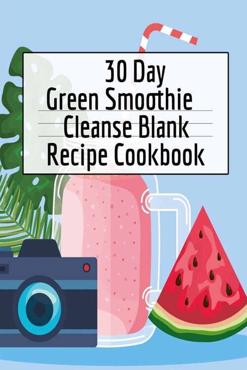 30 Day Green Smoothie Cleanse Blank Recipe Cookbook: Detox Journal For Writing Your Personal Vegetable And Fruit Cleanser Drinks (Paperback)