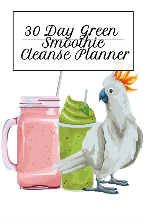 30 Day Green Smoothie Cleanse Planner: Diet Goal Journal For Fitness, Health & Happiness - 6x9 Inches, 120 Pages, Undated To Plan Out Your Leafy Green (Paperback)