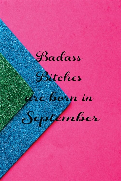 Badass Bitches Are Born In September: Funny Blank Lined Journal Gift For Women, Birthday Card Alternative for Friend or Coworker (Colorful Carpets and (Paperback)