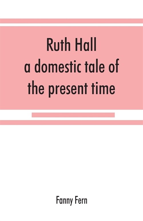 Ruth Hall: a domestic tale of the present time (Paperback)