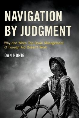 Navigation by Judgment: Why and When Top-Down Management of Foreign Aid Doesnt Work (Paperback)