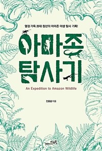 아마존 탐사기= An expedition to Amazon wildlife : 열정 가득 20대 청년의 아마존 야생 탐사 기록!