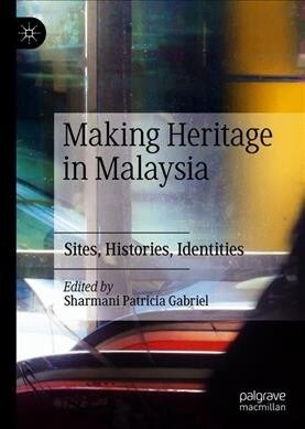 Making Heritage in Malaysia: Sites, Histories, Identities (Hardcover, 2020)