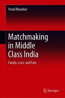 Matchmaking in Middle Class India: Beyond Arranged and Love Marriage (Hardcover, 2020)