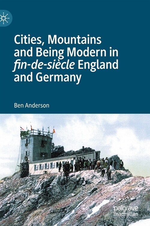 Cities, Mountains and Being Modern in fin-de-siecle England and Germany (Hardcover, 1st ed. 2020)