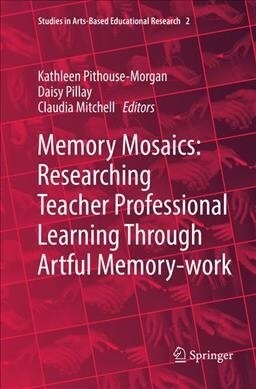 Memory Mosaics: Researching Teacher Professional Learning Through Artful Memory-work (Paperback)