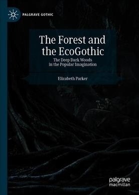 The Forest and the Ecogothic: The Deep Dark Woods in the Popular Imagination (Hardcover, 2020)