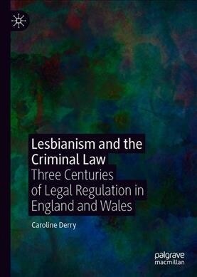 Lesbianism and the Criminal Law: Three Centuries of Legal Regulation in England and Wales (Hardcover, 2020)