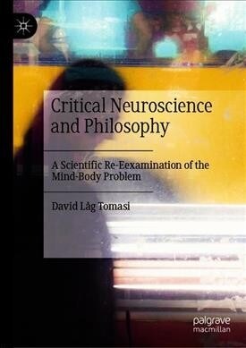 Critical Neuroscience and Philosophy: A Scientific Re-Examination of the Mind-Body Problem (Hardcover, 2020)