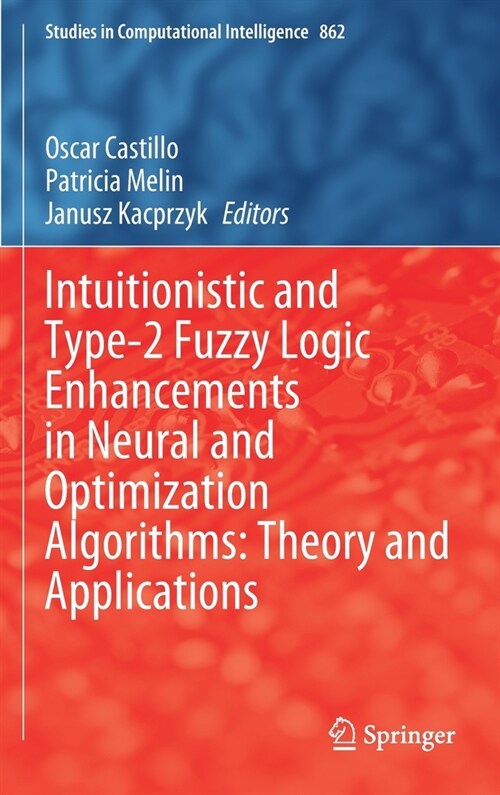 Intuitionistic and Type-2 Fuzzy Logic Enhancements in Neural and Optimization Algorithms: Theory and Applications (Hardcover)