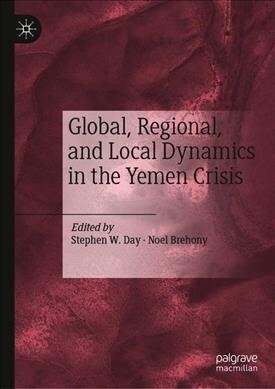 Global, Regional, and Local Dynamics in the Yemen Crisis (Hardcover)