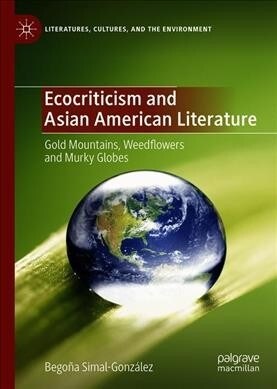 Ecocriticism and Asian American Literature: Gold Mountains, Weedflowers and Murky Globes (Hardcover, 2020)