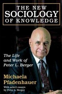 The new sociology of knowledge : the life and work of Peter L. Berger