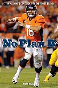 No Plan B: Peyton Mannings Comeback with the Denver Broncos (Hardcover, New)