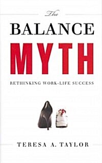 The Balance Myth: Rethinking Work-Life Success (Hardcover)