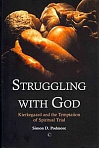 Struggling with God : Kierkegaard and the Temptation of Spiritual Trial (Paperback)