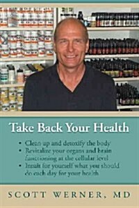 Take Back Your Health: Clean Up and Detoxify the Body, Revitalize Your Organs and Brain Functioning at the Cellular Level, and Intuit for You (Hardcover)