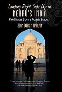 Landing Right Side Up in Nehrus India: Field Notes from a Punjab Sojourn (Hardcover)