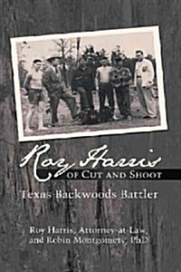 Roy Harris of Cut and Shoot: Texas Backwoods Battler (Paperback)