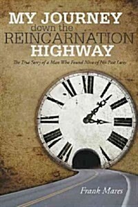 My Journey Down the Reincarnation Highway: The True Story of a Man Who Found Nine of His Past Lives (Paperback)
