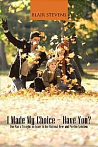 I Made My Choice-Have You?: One Mans Thoughts on Issues in Our National News and Possible Solutions (Paperback)