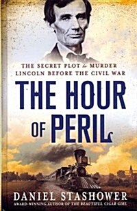 The Hour of Peril: The Secret Plot to Murder Lincoln Before the Civil War (Hardcover)