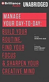 Manage Your Day-To-Day: Build Your Routine, Find Your Focus, and Sharpen Your Creative Mind (Audio CD, Library)
