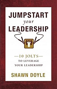 Jumpstart Your Leadership: 10 Jolts to Leverage Your Leadership (Paperback)