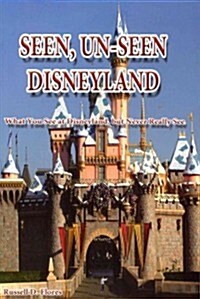 Seen, Un-Seen Disneyland: What You See at Disneyland, But Never Really See (Paperback)