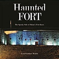 Haunted Fort: The Spooky Side of Maines Fort Knox (Hardcover)