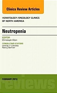 Neutropenia, an Issue of Hematology/Oncology Clinics of North America: Volume 27-1 (Hardcover)