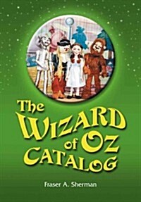 The Wizard of Oz Catalog: L. Frank Baums Novel, Its Sequels and Their Adaptations for Stage, Television, Movies, Radio, Music Videos, Comic Boo (Paperback)