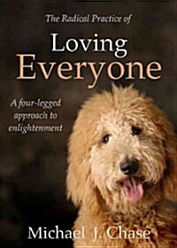 The Radical Practice of Loving Everyone: A Four-Legged Approach to Enlightenment (Paperback)