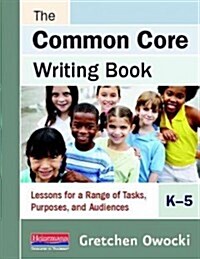 The Common Core Writing Book, K-5: Lessons for a Range of Tasks, Purposes, and Audiences (Spiral)