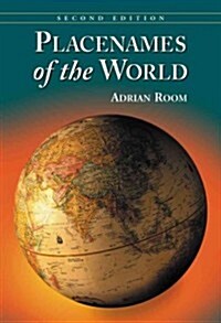 Placenames of the World: Origins and Meanings of the Names for 6,600 Countries, Cities, Territories, Natural Features and Historic Sites, 2D Ed (Paperback, 2, Revised)